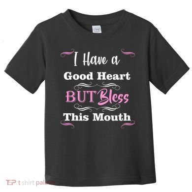 I Have A Good Heart But Bless This Mouth1 Toddler T-Shirt