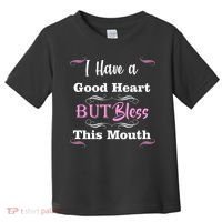 I Have A Good Heart But Bless This Mouth1 Toddler T-Shirt thumb 0