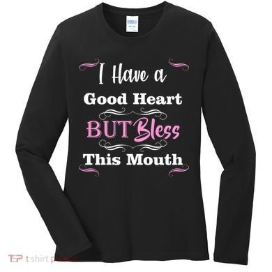 I Have A Good Heart But Bless This Mouth1 Women's Long Sleeve Shirt