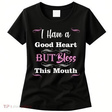 I Have A Good Heart But Bless This Mouth1 Women's T-Shirt