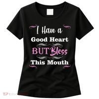 I Have A Good Heart But Bless This Mouth1 Women's T-Shirt thumb 0
