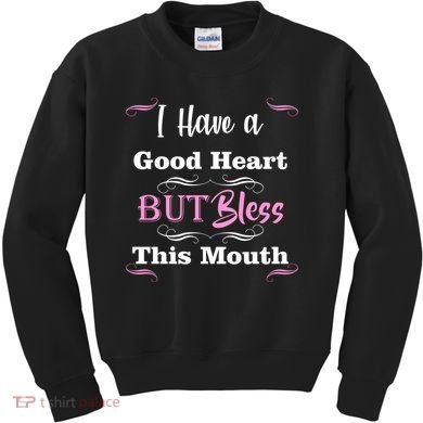 I Have A Good Heart But Bless This Mouth1 Kids Sweatshirt