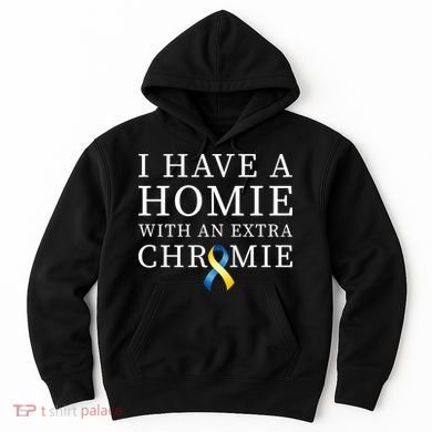 I Have A Homie With An Extra Chromie Hoodie