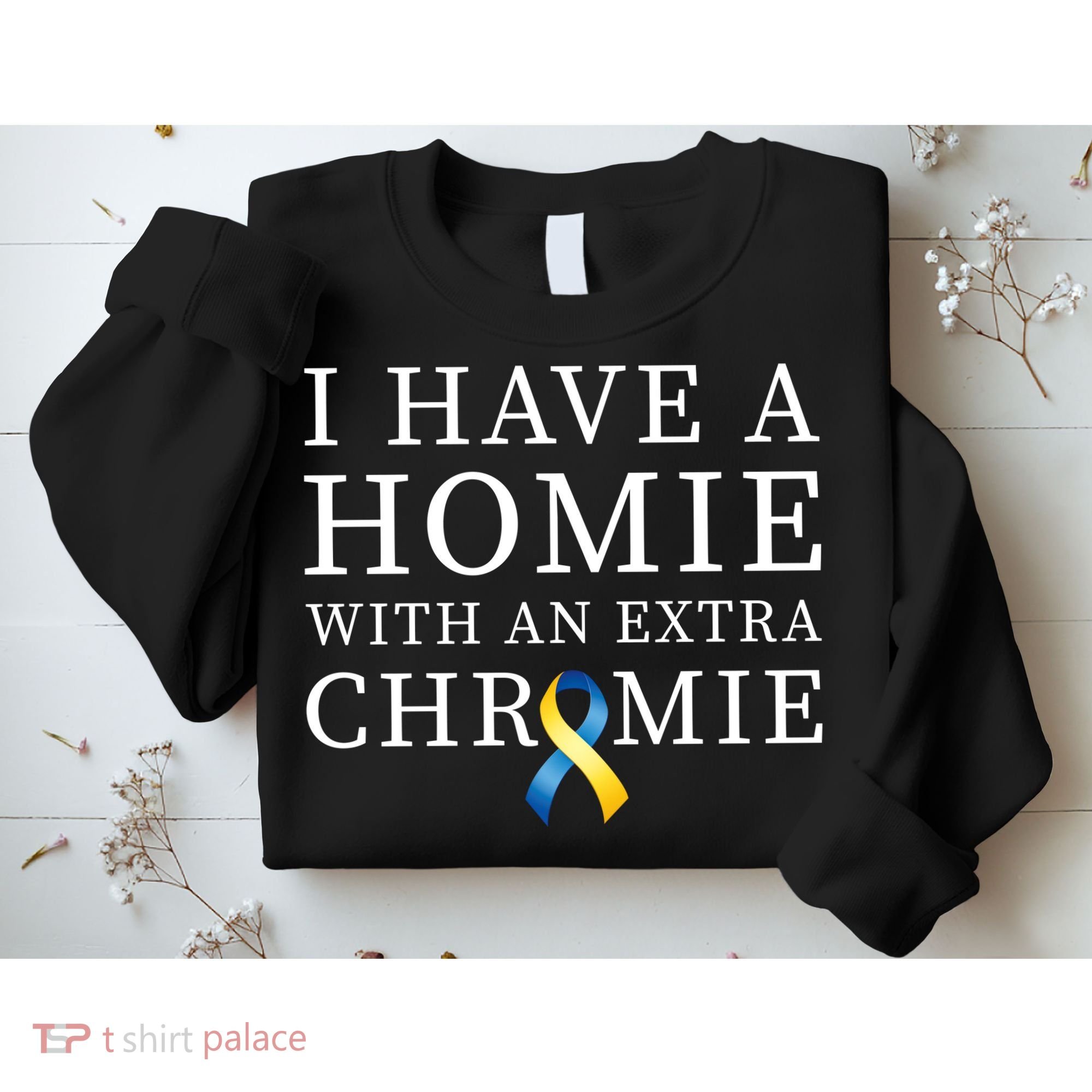 I Have A Homie With An Extra Chromie Sweatshirt
