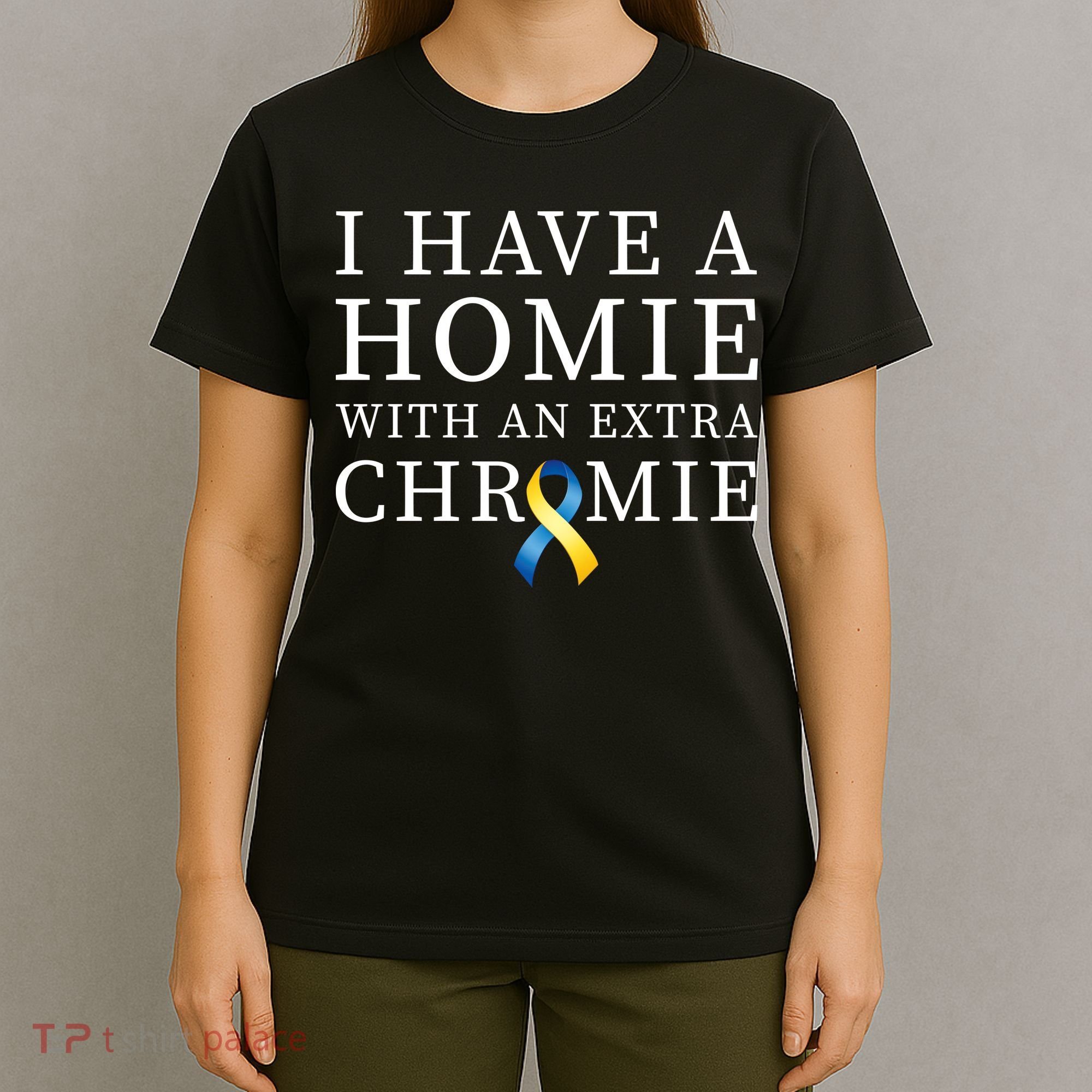 I Have A Homie With An Extra Chromie T-Shirt