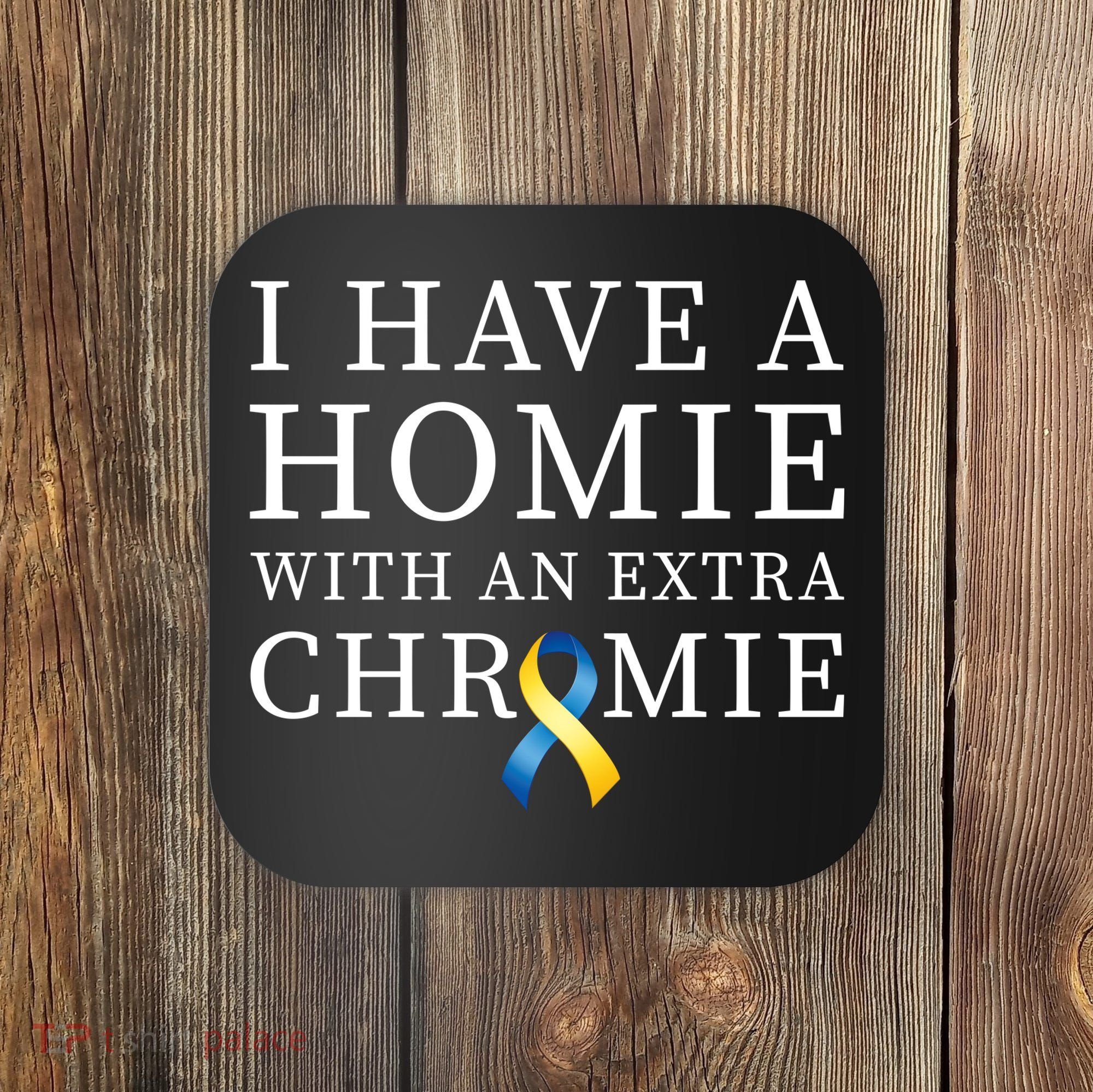I Have A Homie With An Extra Chromie Coaster
