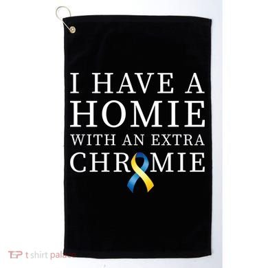 I Have A Homie With An Extra Chromie Golf Towel