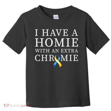 I Have A Homie With An Extra Chromie Toddler T-Shirt