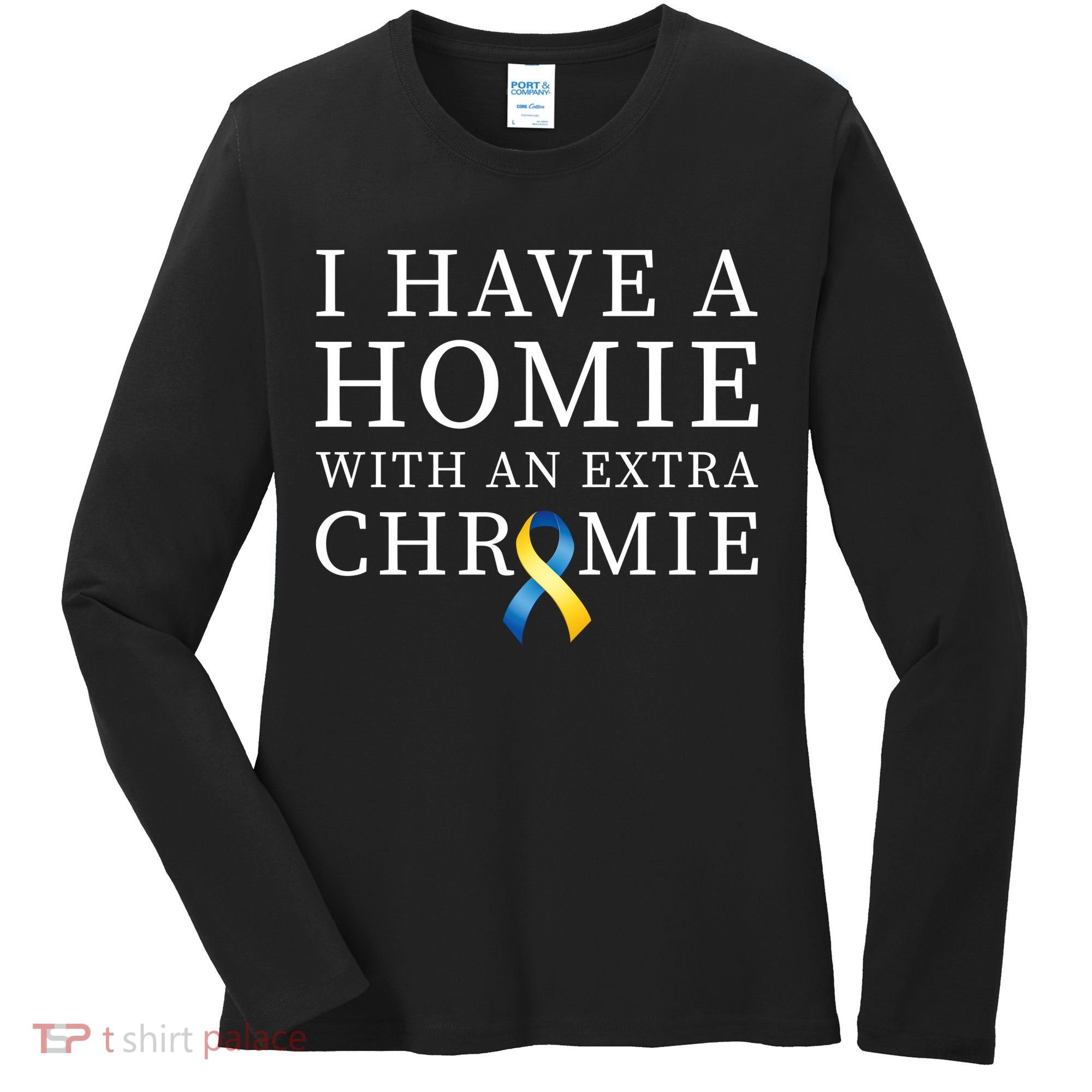 I Have A Homie With An Extra Chromie Women's Long Sleeve Shirt