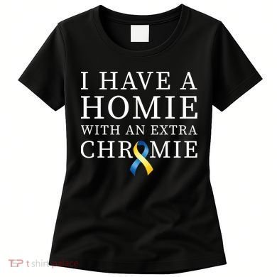 I Have A Homie With An Extra Chromie Women's T-Shirt