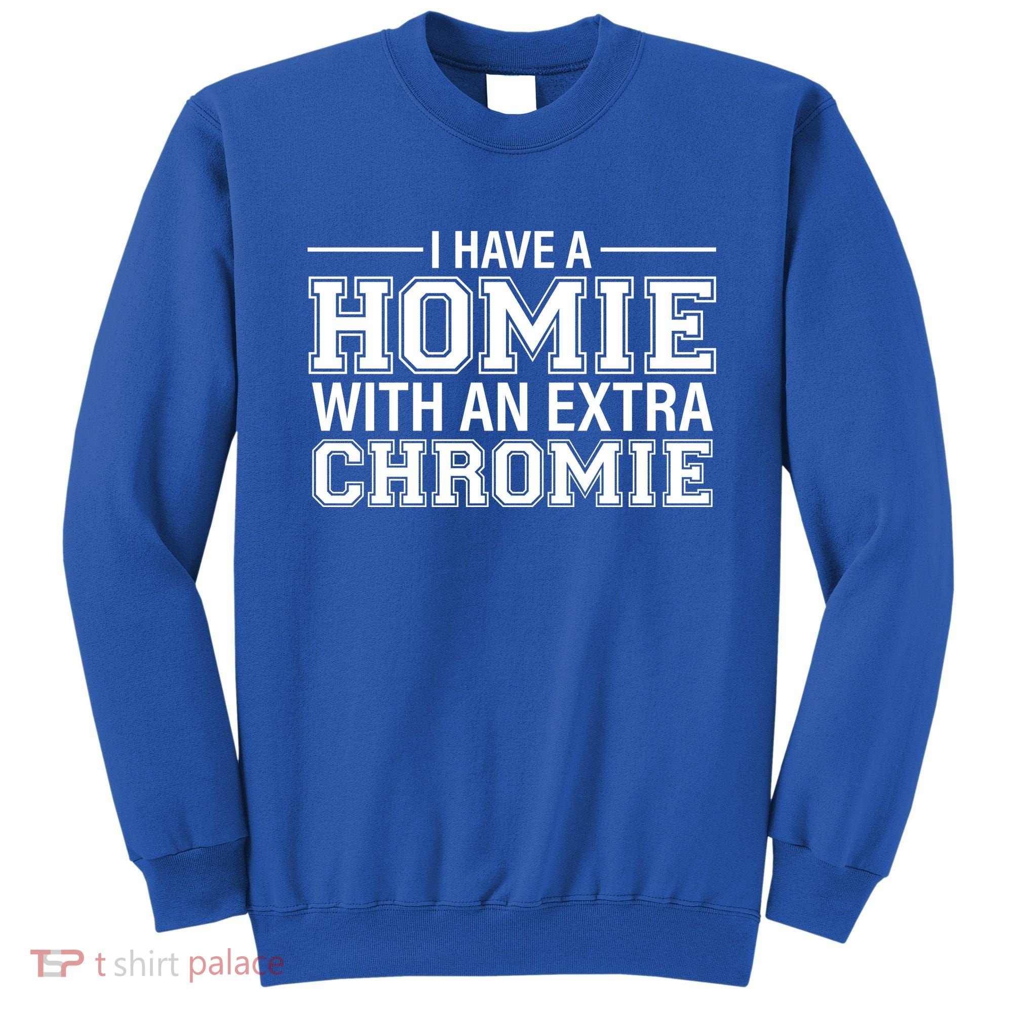 I Have A Homie With An Extra Chromie Down Syndrome Sweatshirt