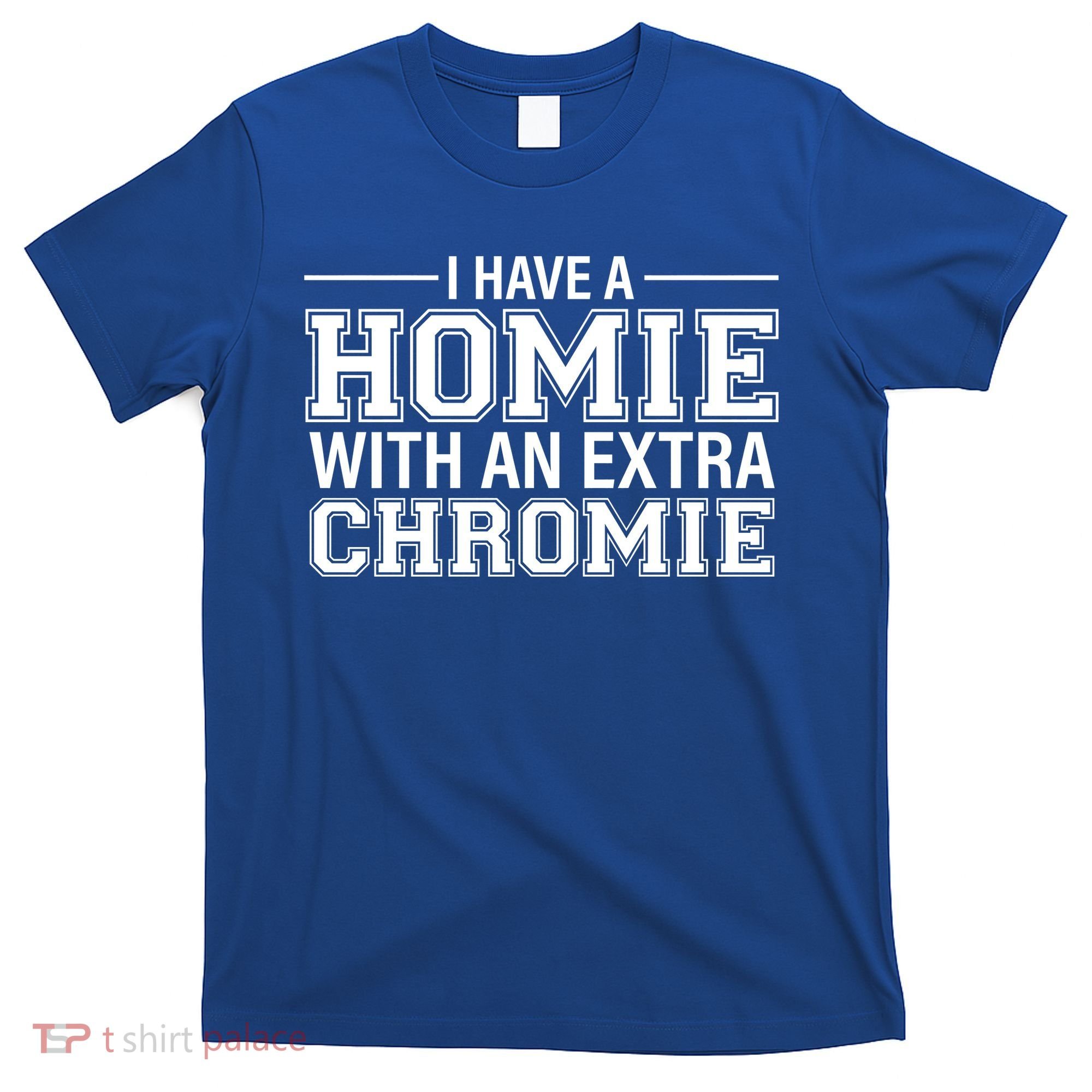 I Have A Homie With An Extra Chromie Down Syndrome T-Shirt