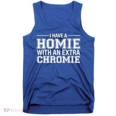 I Have A Homie With An Extra Chromie Down Syndrome Tank Top