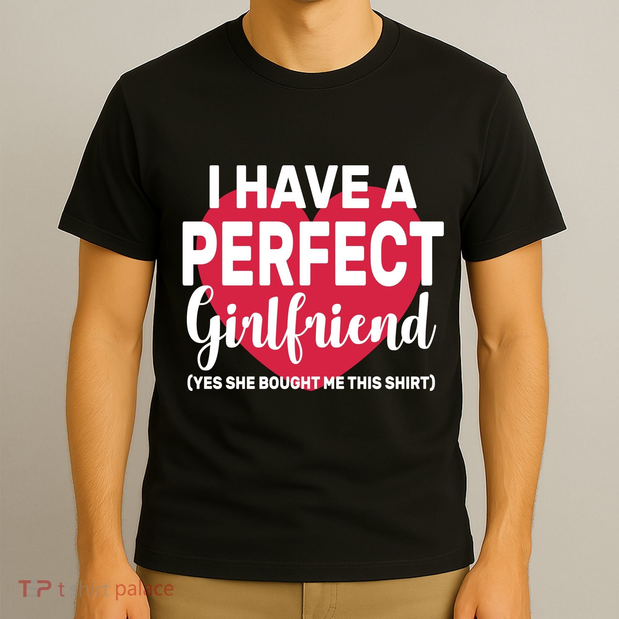 I Have A Perfect Girlfriend Yes She Bought Me This T-Shirt
