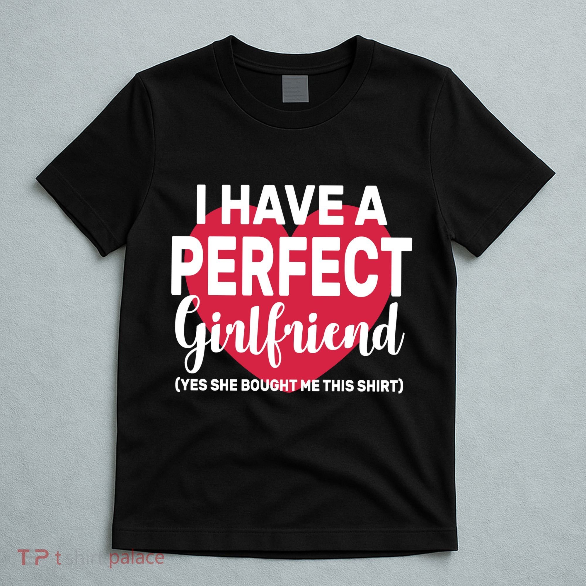 I Have A Perfect Girlfriend Yes She Bought Me This T-Shirt