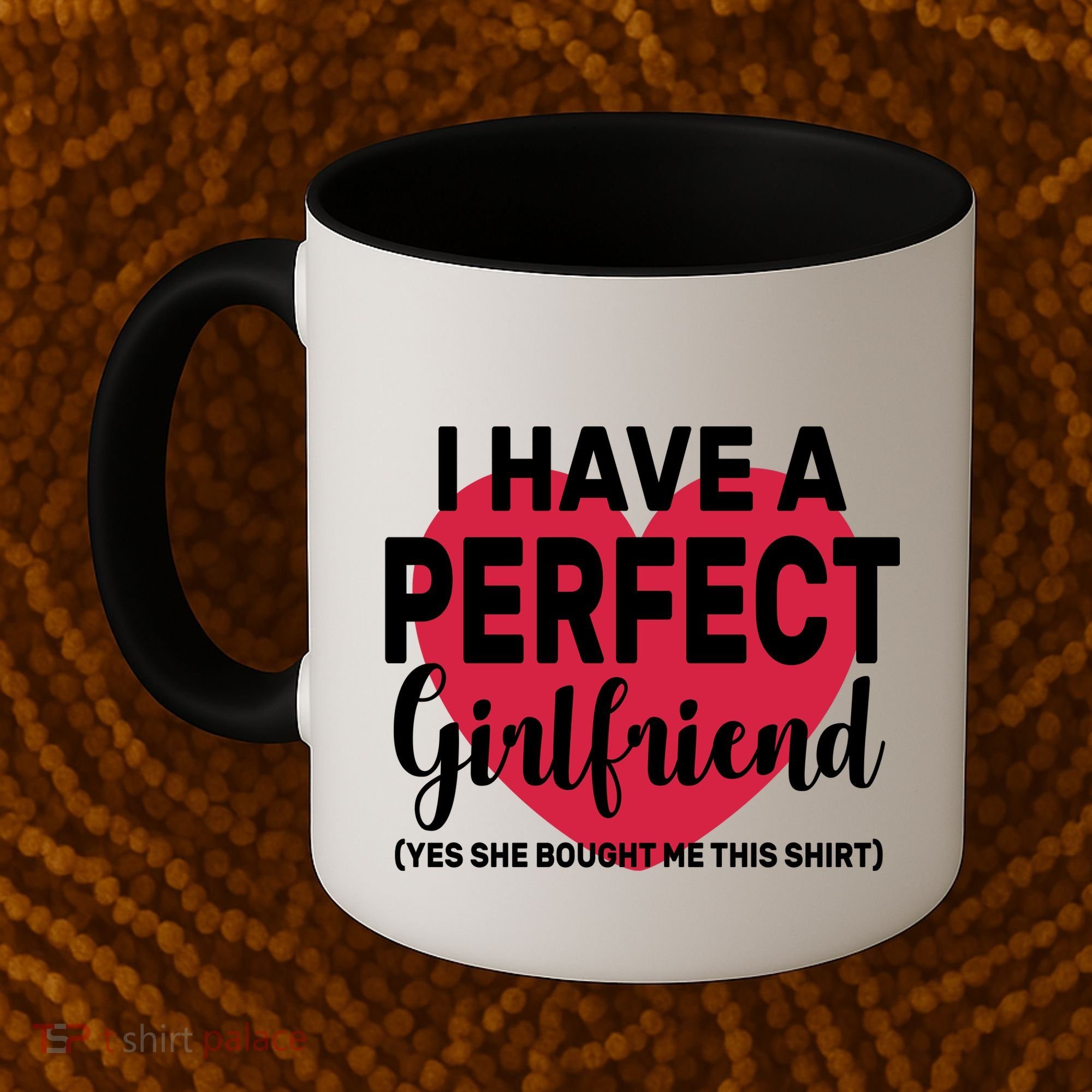 I Have A Perfect Girlfriend Yes She Bought Me This Coffee Mug