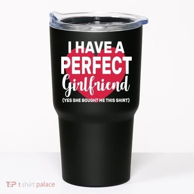 I Have A Perfect Girlfriend Yes She Bought Me This Tumbler