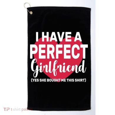 I Have A Perfect Girlfriend Yes She Bought Me This Golf Towel