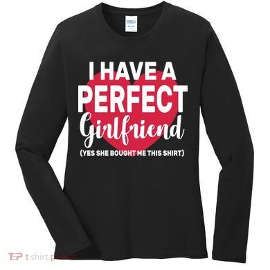 I Have A Perfect Girlfriend Yes She Bought Me This Women's Long Sleeve Shirt