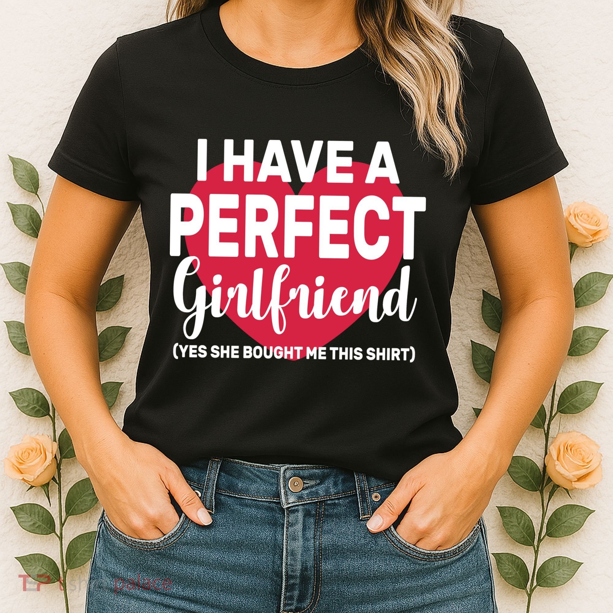 I Have A Perfect Girlfriend Yes She Bought Me This Women's T-Shirt
