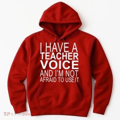 I Have A Teacher Voice And I'm Not Afraid To Use It Hoodie