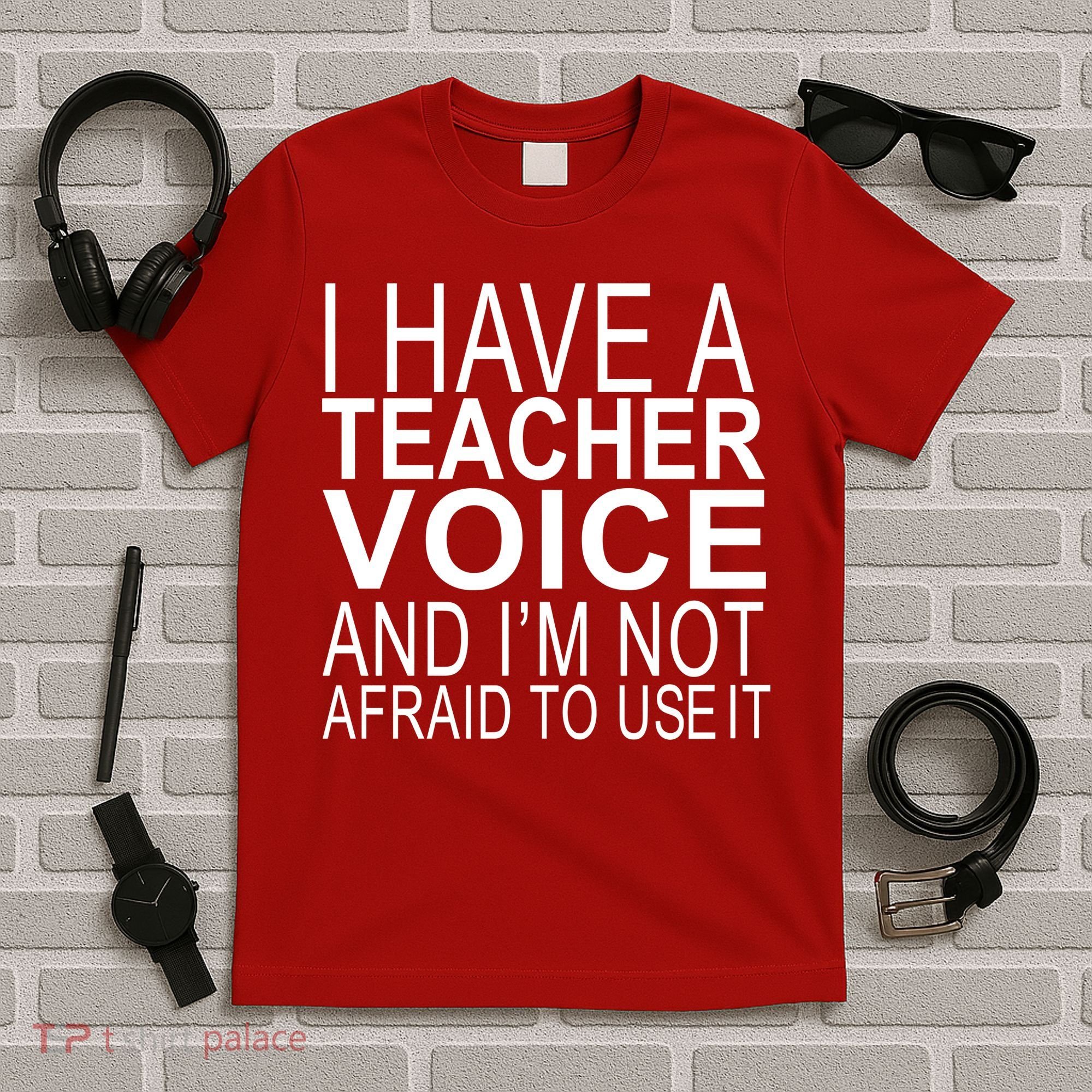 I Have A Teacher Voice And I'm Not Afraid To Use It T-Shirt