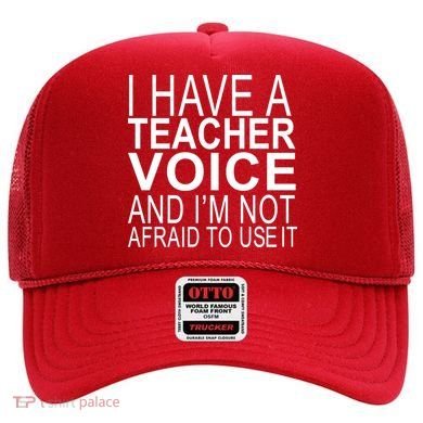 I Have A Teacher Voice And I'm Not Afraid To Use It Hat