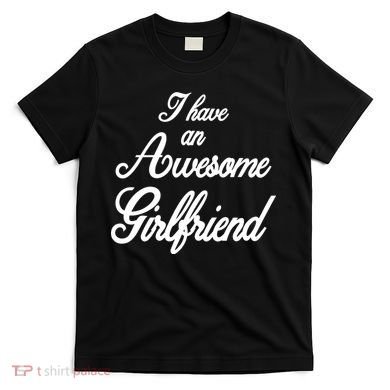 I Have An Awesome Girlfriend T-Shirt