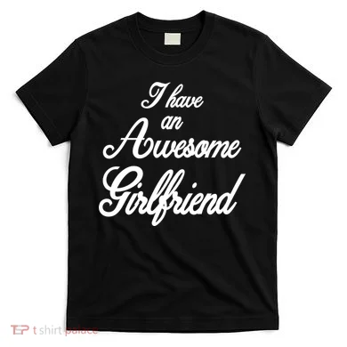 I Have An Awesome Girlfriend T-Shirt