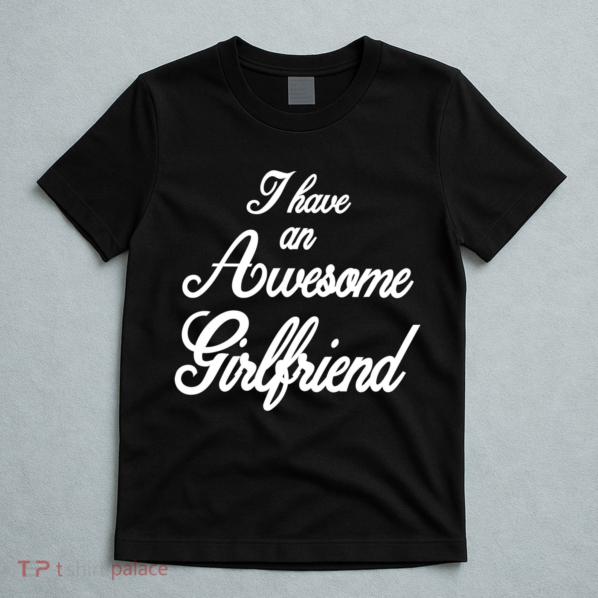I Have An Awesome Girlfriend T-Shirt
