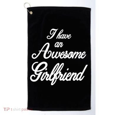 I Have An Awesome Girlfriend Golf Towel
