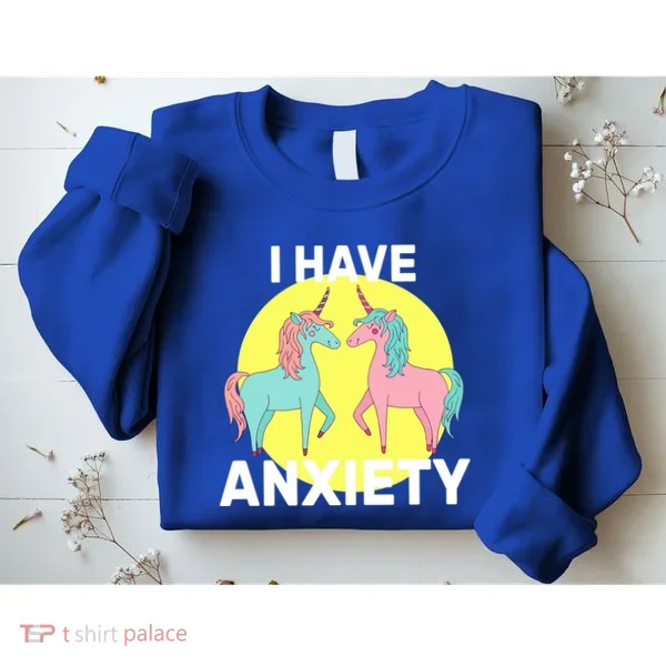 I Have Anxiety Unicorn Sweatshirt