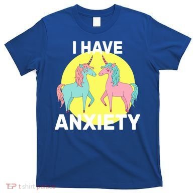 I Have Anxiety Unicorn T-Shirt