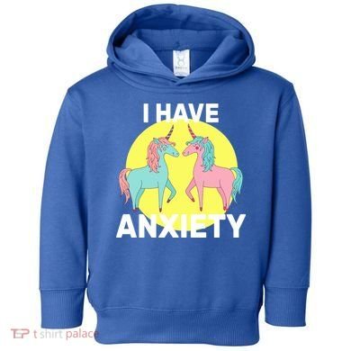 I Have Anxiety Unicorn Toddler Hoodie