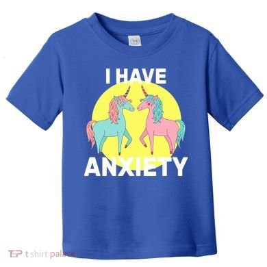 I Have Anxiety Unicorn Toddler T-Shirt