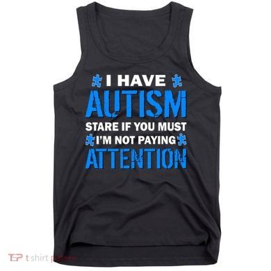 I Have Autism Stare If You Must Not Paying Attention Tank Top