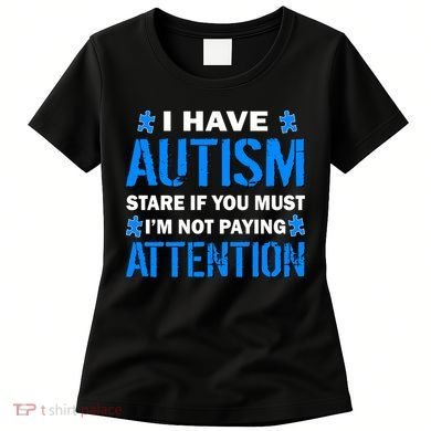 I Have Autism Stare If You Must Not Paying Attention Women's T-Shirt
