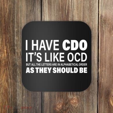 I Have CDO Its Like OCD But In Alphabetical Order Coaster