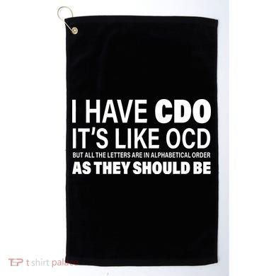 I Have CDO Its Like OCD But In Alphabetical Order Golf Towel