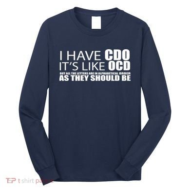 I Have CDO It's Like OCD Funny Sarcastic Long Sleeve Shirt