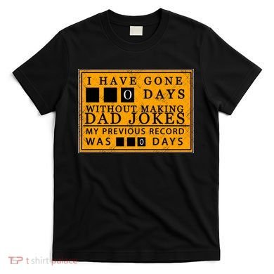 I Have Gone 0 Days Without Making A Dad Joke T-Shirt