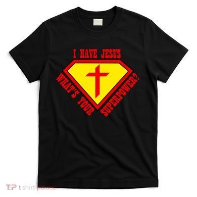 I have Jesus What's Your Superpower T-Shirt