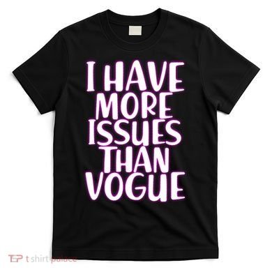 I Have More Issues Than Vogue  T-Shirt