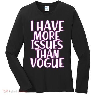 I Have More Issues Than Vogue  Women's Long Sleeve Shirt