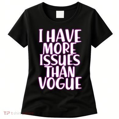 I Have More Issues Than Vogue  Women's T-Shirt
