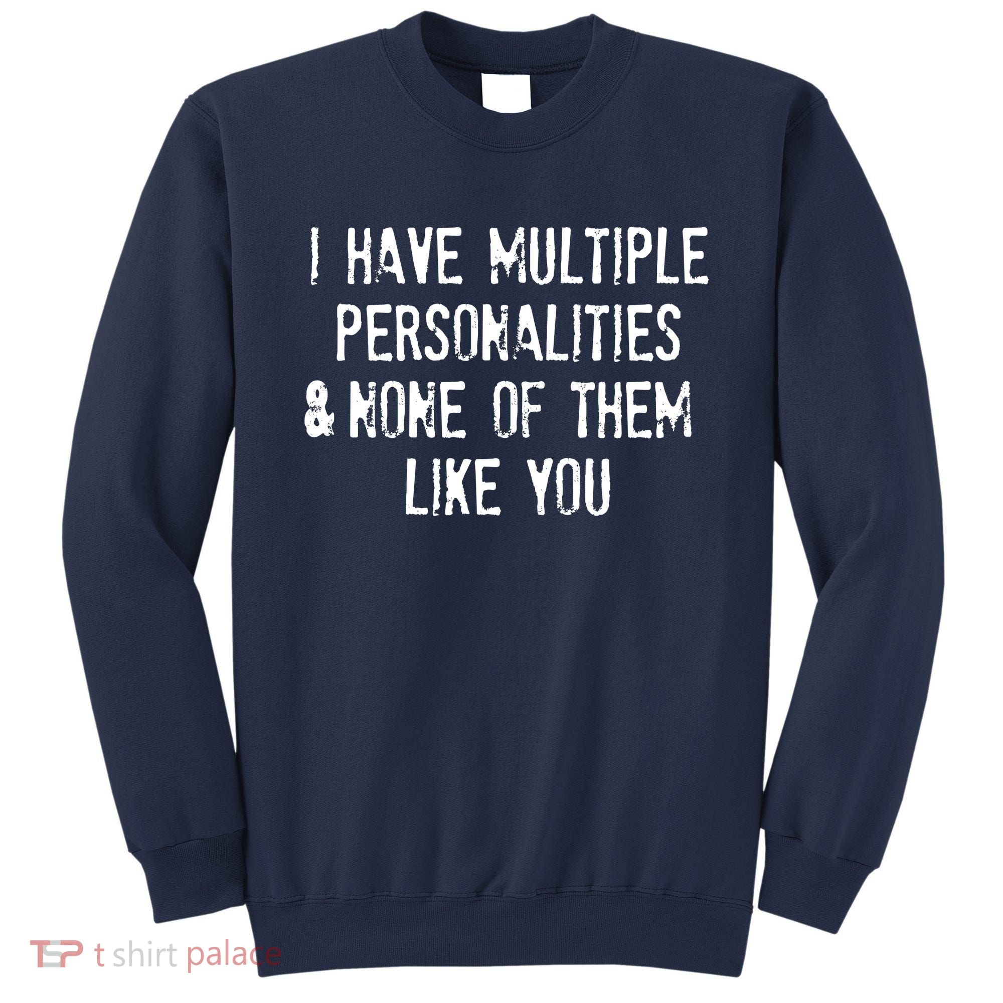 I Have Multiple Personalities And None Of Them Like You Sweatshirt