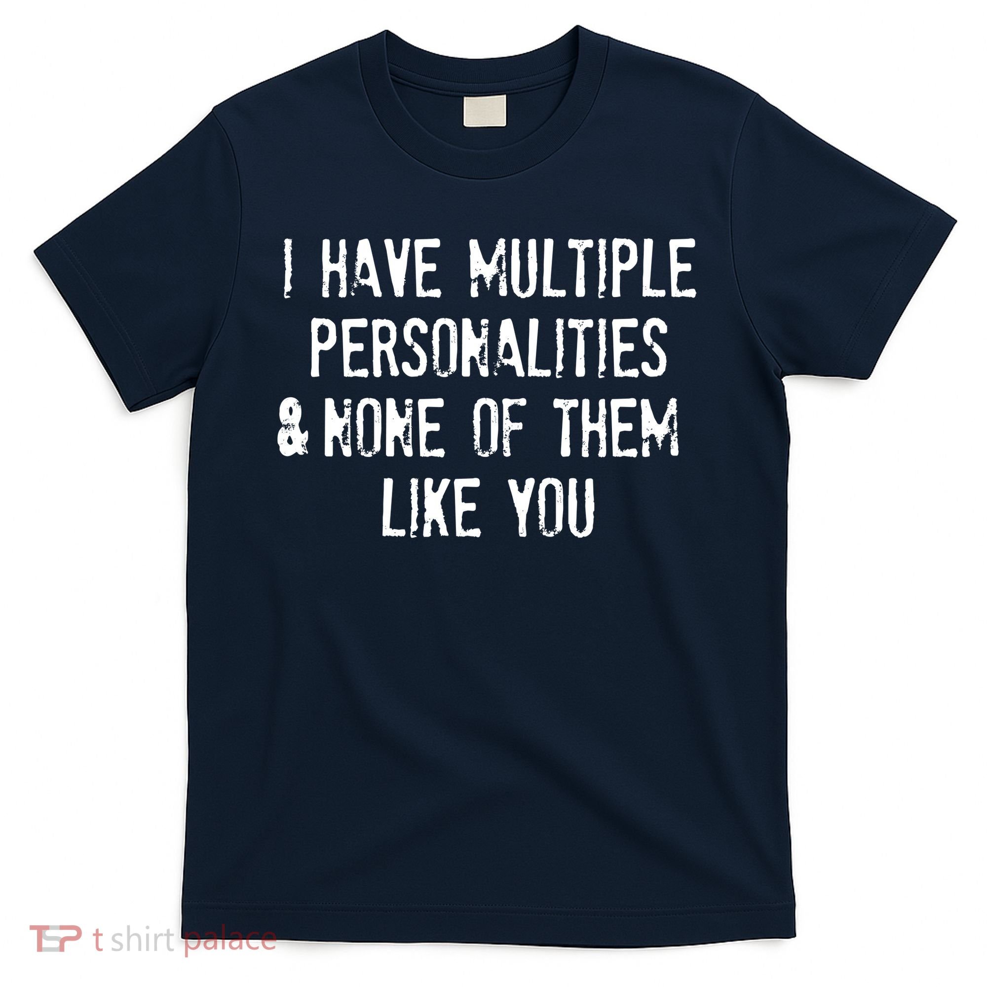 I Have Multiple Personalities And None Of Them Like You T-Shirt
