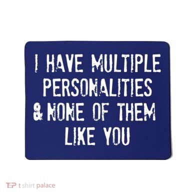 I Have Multiple Personalities And None Of Them Like You Mousepad