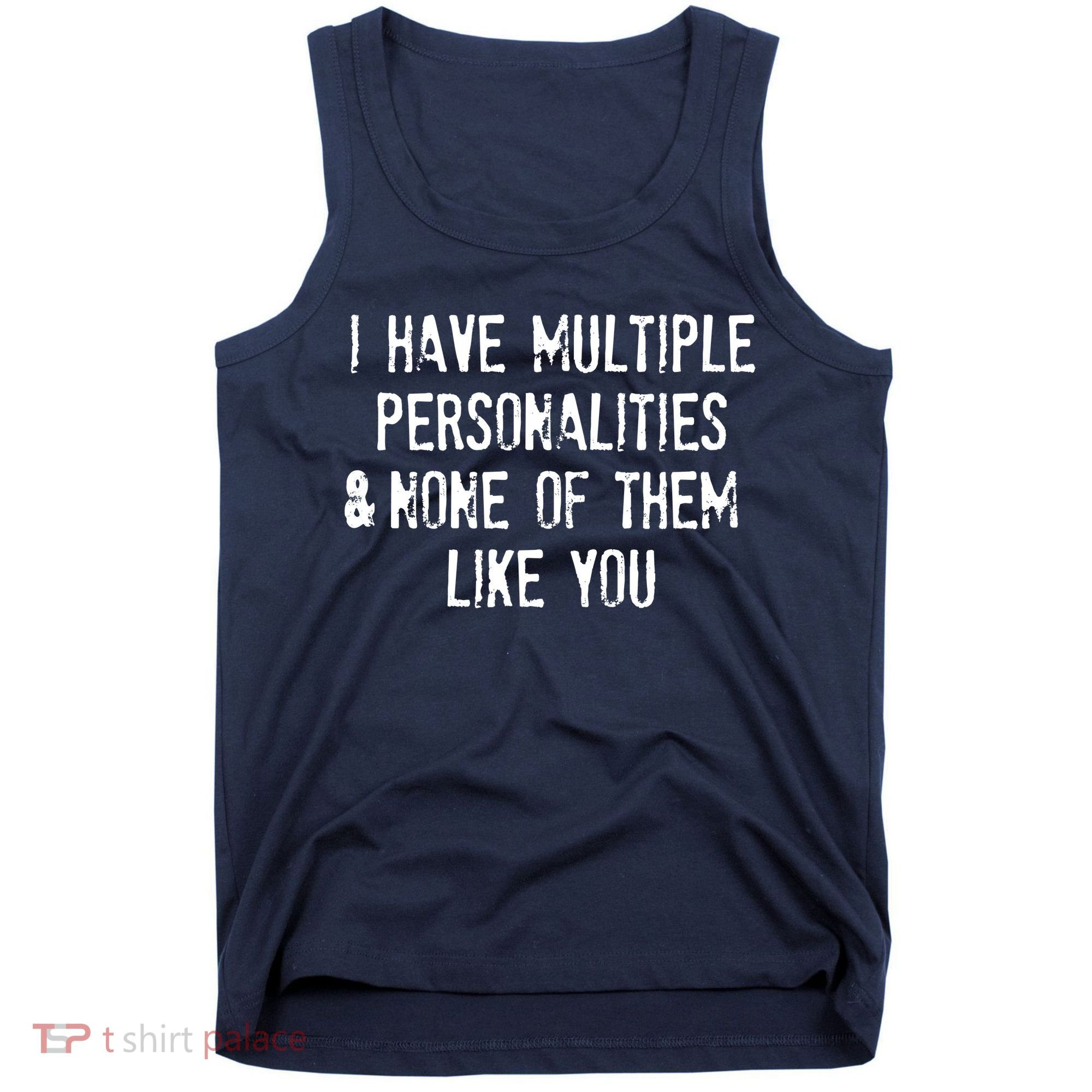 I Have Multiple Personalities And None Of Them Like You Tank Top