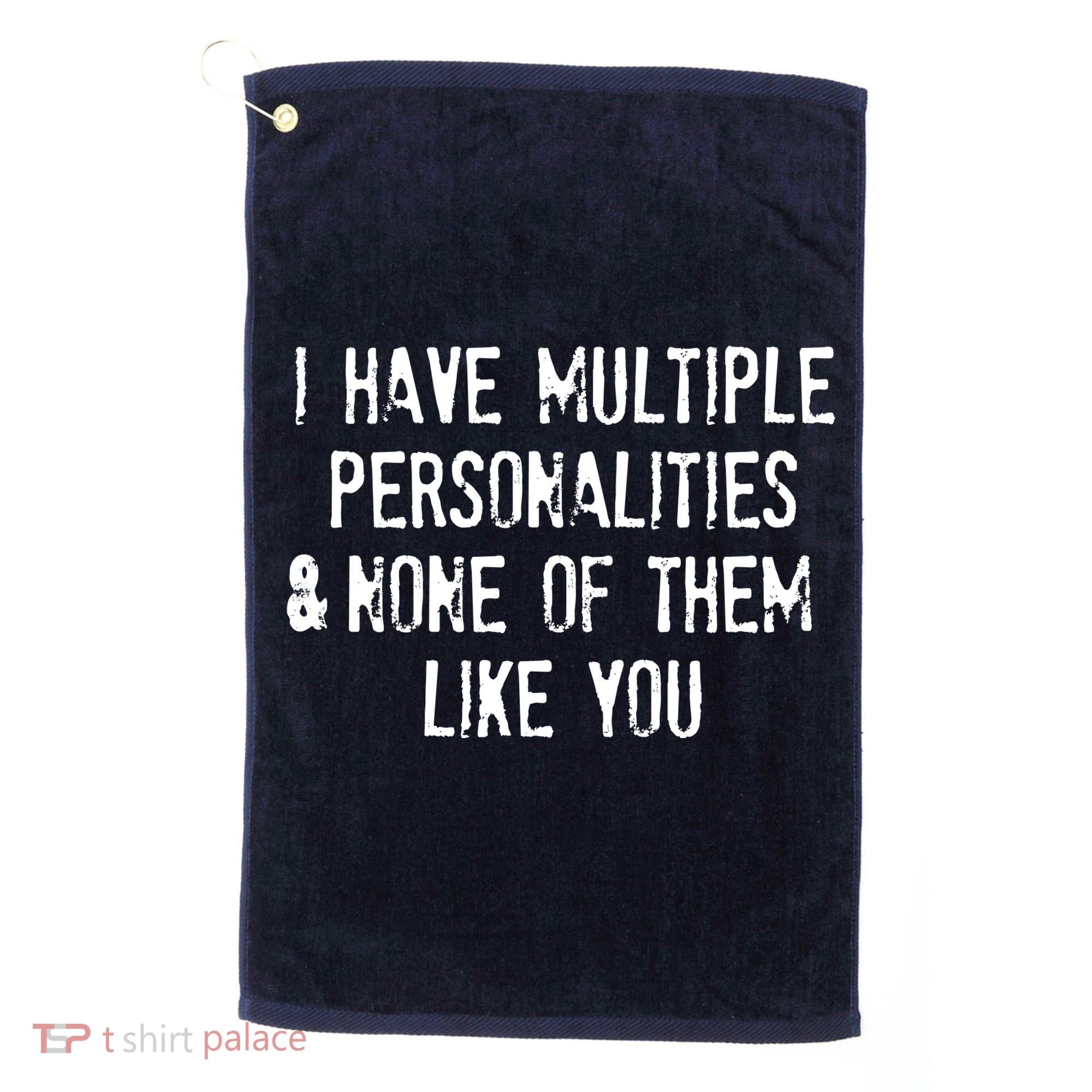 I Have Multiple Personalities And None Of Them Like You Golf Towel